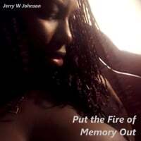 Put the Fire of Memory Out